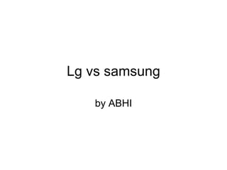 Lg vs samsung by ABHI 