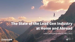 The State of the Lead Gen Industry
at Home and Abroad
Lead Generation World, May 2021
 