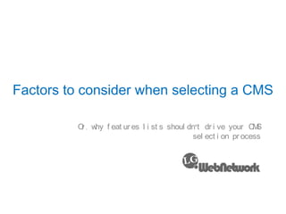 Factors to consider when selecting a CMS Or, why features lists shouldn't drive your CMS selection process 