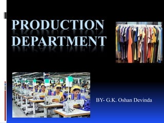 PRODUCTION
DEPARTMENT
BY- G.K. Oshan Devinda
 