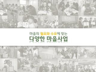 마을의 필요와 수요에 맞는
다양한 마을사업
 