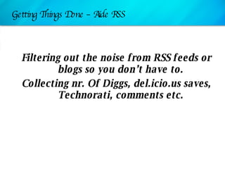 Getting Things Done – Aide RSS <ul><li>Filtering out the noise from RSS feeds or blogs so you don’t have to. </li></ul><ul...