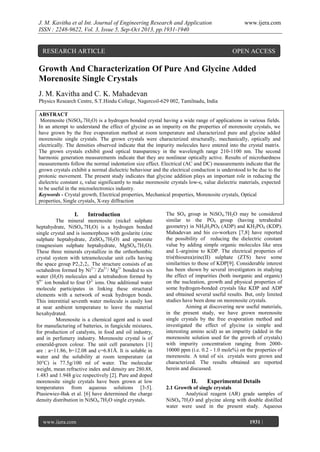 J. M. Kavitha et al Int. Journal of Engineering Research and Application
ISSN : 2248-9622, Vol. 3, Issue 5, Sep-Oct 2013, pp.1931-1940

RESEARCH ARTICLE

www.ijera.com

OPEN ACCESS

Growth And Characterization Of Pure And Glycine Added
Morenosite Single Crystals
J. M. Kavitha and C. K. Mahadevan
Physics Research Centre, S.T.Hindu College, Nagercoil-629 002, Tamilnadu, India
ABSTRACT
Morenosite (NiSO4.7H2O) is a hydrogen bonded crystal having a wide range of applications in various fields.
In an attempt to understand the effect of glycine as an impurity on the properties of morenosite crystals, we
have grown by the free evaporation method at room temperature and characterized pure and glycine added
morenosite single crystals. The grown crystals were characterized structurally, mechanically, optically and
electrically. The densities observed indicate that the impurity molecules have entered into the crystal matrix.
The grown crystals exhibit good optical transparency in the wavelength range 210-1100 nm. The second
harmonic generation measurements indicate that they are nonlinear optically active. Results of microhardness
measurements follow the normal indentation size effect. Electrical (AC and DC) measurements indicate that the
grown crystals exhibit a normal dielectric behaviour and the electrical conduction is understood to be due to the
protonic movement. The present study indicates that glycine addition plays an important role in reducing the
dielectric constant εr value significantly to make morenosite crystals low-εr value dielectric materials, expected
to be useful in the microelectronics industry.
Keywords - Crystal growth, Electrical properties, Mechanical properties, Morenosite crystals, Optical
properties, Single crystals, X-ray diffraction

I.

Introduction

The mineral morenosite (nickel sulphate
heptahydrate, NiSO4.7H2O) is a hydrogen bonded
single crystal and is isomorphous with goslarite (zinc
sulphate heptahydrate, ZnSO4.7H2O) and epsomite
(magnesium sulphate heptahydrate, MgSO4.7H2O).
These three minerals crystallize in the orthorhombic
crystal system with tetramolecular unit cells having
the space group P212121. The structure consists of an
octahedron formed by Ni2+/ Zn2+/ Mg2+ bonded to six
water (H2O) molecules and a tetrahedron formed by
S6+ ion bonded to four O2- ions. One additional water
molecule participates in linking these structural
elements with a network of weak hydrogen bonds.
This interstitial seventh water molecule is easily lost
at near ambient temperature to leave the material
hexahydrated.
Morenosite is a chemical agent and is used
for manufacturing of batteries, in fungicide mixtures,
for production of catalysts, in food and oil industry,
and in perfumery industry. Morenosite crystal is of
emerald-green colour. The unit cell parameters [1]
are : a=11.86, b=12.08 and c=6.81Å. It is soluble in
water and the solubility at room temperature (at
30°C) is 77.5g/100 ml of water. The molecular
weight, mean refractive index and density are 280.88,
1.483 and 1.948 g/cc respectively [2]. Pure and doped
morenosite single crystals have been grown at low
temperatures from aqueous solutions [3-5].
Ptasiewiez-Bak et al. [6] have determined the charge
density distribution in NiSO4.7H2O single crystals.

www.ijera.com
Page

The SO4 group in NiSO4.7H2O may be considered
similar to the PO4 group (having tetrahedral
geometry) in NH4H2PO4 (ADP) and KH2PO4 (KDP).
Mahadevan and his co-workers [7,8] have reported
the possibility of reducing the dielectric constant
value by adding simple organic molecules like urea
and L-arginine to KDP. The electrical properties of
tris(thiourea)zinc(II) sulphate (ZTS) have some
similarities to those of KDP[9]. Considerable interest
has been shown by several investigators in studying
the effect of impurities (both inorganic and organic)
on the nucleation, growth and physical properties of
some hydrogen-bonded crystals like KDP and ADP
and obtained several useful results. But, only limited
studies have been done on morenosite crystals.
Aiming at discovering new useful materials,
in the present study, we have grown morenosite
single crystals by the free evaporation method and
investigated the effect of glycine (a simple and
interesting amino acid) as an impurity (added in the
morenosite solution used for the growth of crystals)
with impurity concentration ranging from 200010000 ppm (i.e. 0.2 - 1.0 mole%) on the properties of
morenosite. A total of six crystals were grown and
characterized. The results obtained are reported
herein and discussed.

II.

Experimental Details

2.1 Growth of single crystals
Analytical reagent (AR) grade samples of
NiSO4.7H2O and glycine along with double distilled
water were used in the present study. Aqueous
1931 |

 