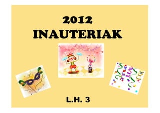 2012
INAUTERIAK




   L.H. 3
 