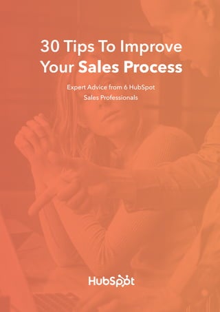 30 Tips To Improve
Your Sales Process
Expert Advice from 6 HubSpot
Sales Professionals
 