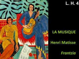 L. H. 4

LA MUSIQUE
Henri Matisse
Frantzia

 