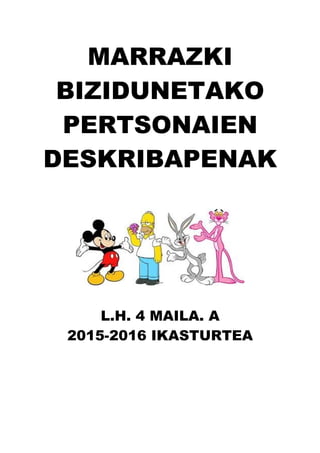 MARRAZKI
BIZIDUNETAKO
PERTSONAIEN
DESKRIBAPENAK
L.H. 4 MAILA. A
2015-2016 IKASTURTEA
 