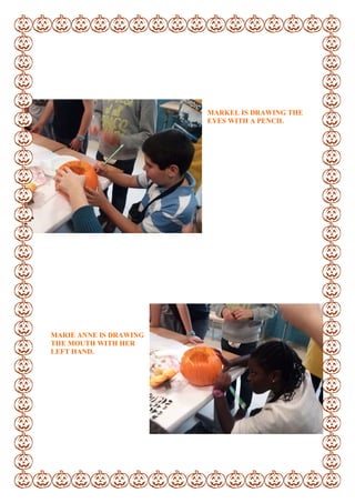 MARKEL IS DRAWING THE
EYES WITH A PENCIL
MARIE ANNE IS DRAWING
THE MOUTH WITH HER
LEFT HAND.