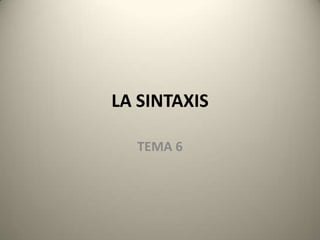 LA SINTAXIS

  TEMA 6
 