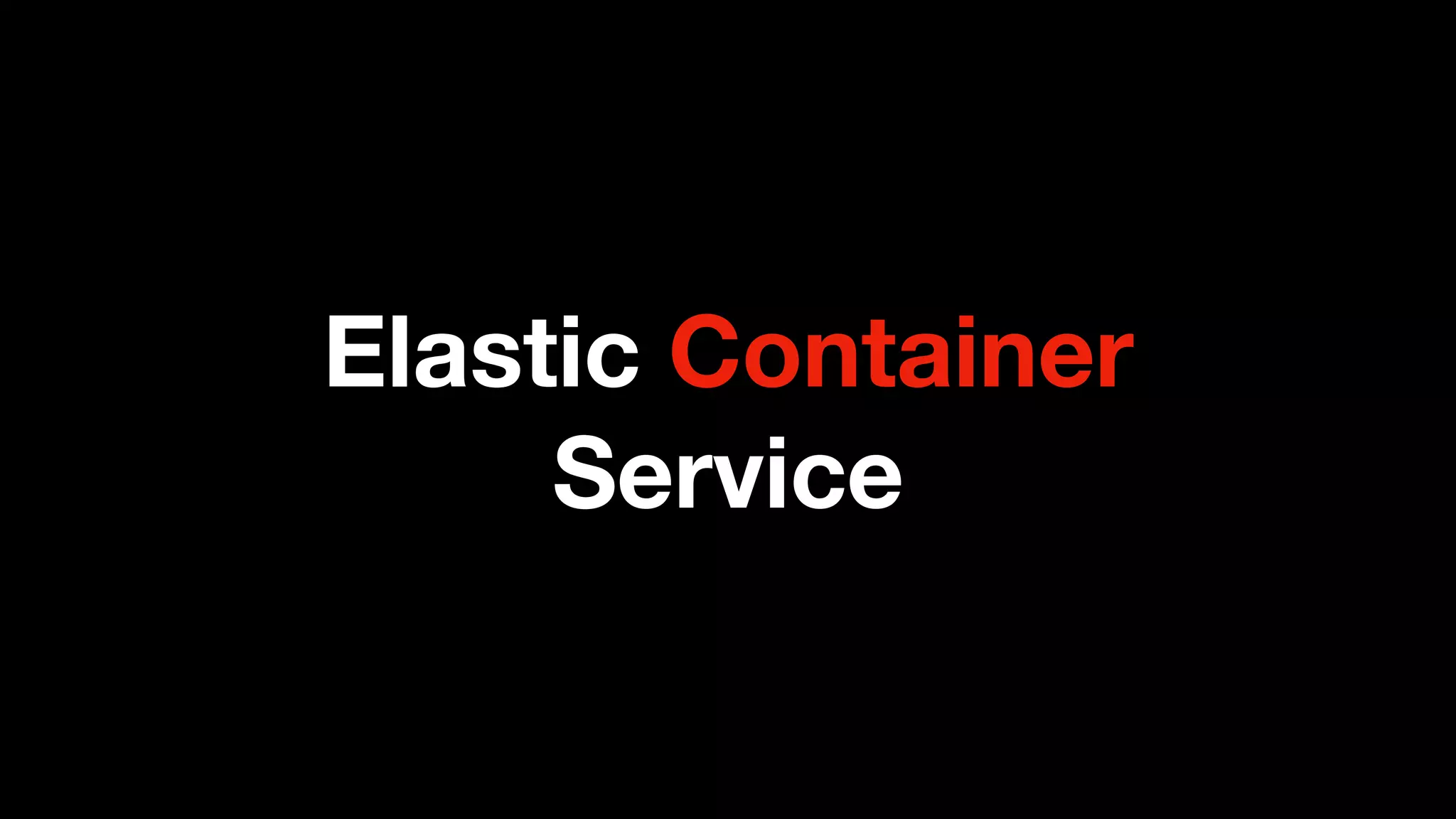 Elastic Container
Service
 