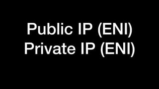 Public IP (ENI) 
Private IP (ENI)
 