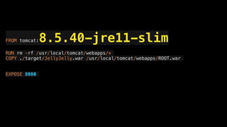 FROM tomcat:8.5.40-jre11-slim
RUN rm -rf /usr/local/tomcat/webapps/*
COPY ./target/JellyJelly.war /usr/local/tomcat/webapps/ROOT.war
EXPOSE 8080
 