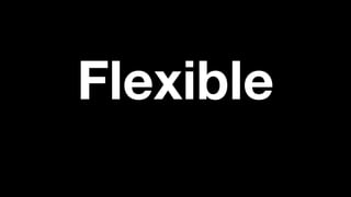Flexible
 