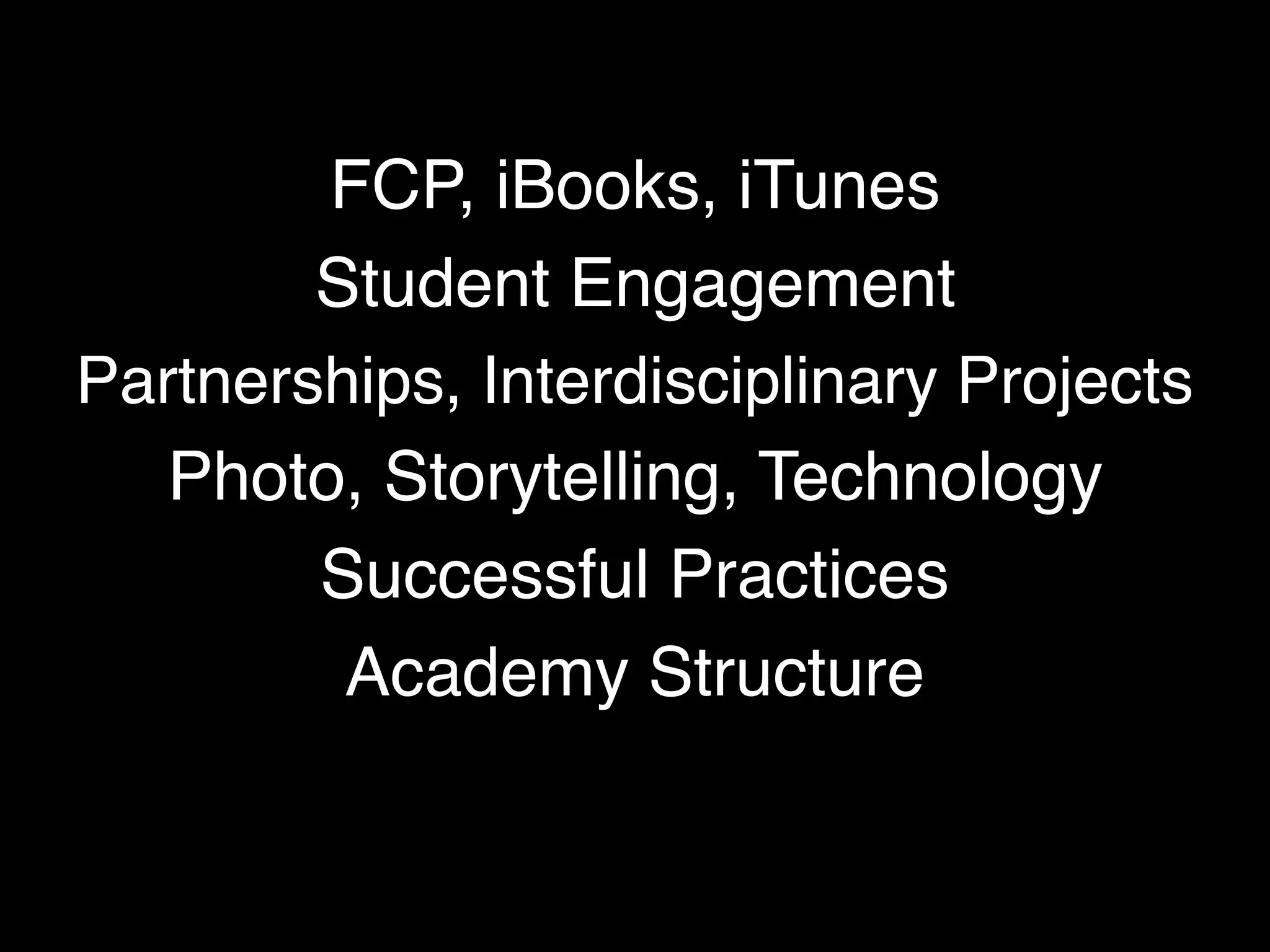 FCP, iBooks, iTunes
Student Engagement
Partnerships, Interdisciplinary Projects
Photo, Storytelling, Technology
Successful Practices
Academy Structure
 