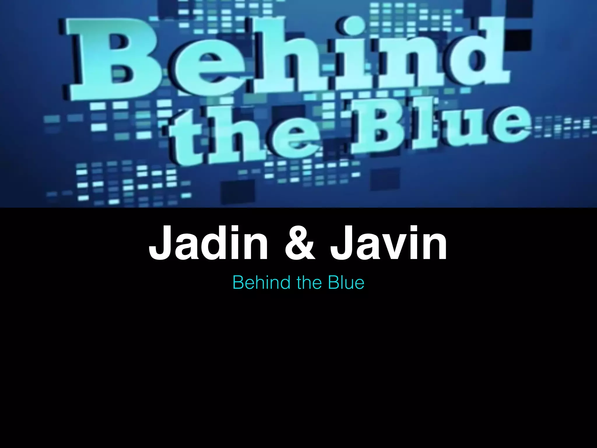 Jadin & Javin
Behind the Blue
 