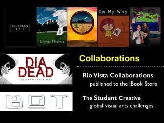 Collaborations
Rio Vista Collaborations
published to the iBook Store
The Student Creative
global visual arts challenges
 