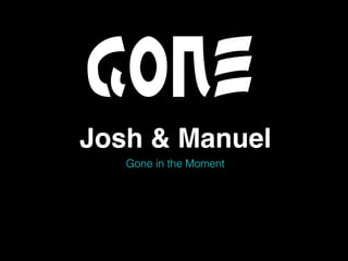 Josh & Manuel
Gone in the Moment
 