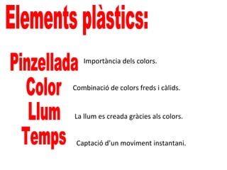Importància dels colors.
Combinació de colors freds i càlids.
La llum es creada gràcies als colors.
Captació d’un moviment instantani.
 
