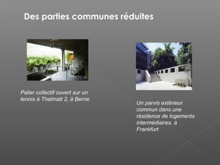  Des parties communes réduites
Palier collectif ouvert sur un
tennis à Thalmatt 2, à Berne
Un parvis extérieur
commun dans une
résidence de logements
intermédiaires, à
Frankfurt
 