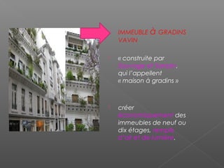  IMMEUBLE à GRADINS
VAVIN
 « construite par
Sauvage et Sarazin,
qui l’appellent
« maison à gradins »
 créer
économiquement des
immeubles de neuf ou
dix étages, remplis
d’air et de lumière.
 