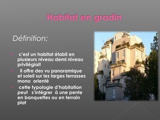 Définition:
 c'est un habitat établi en
plusieurs niveau demi niveau
privilégiait
 il offre des vu panoramique
et soleil sur les larges terrasses
mono orienté
 cette typologie d’habitation
peut s’intégrer à une pente
en banquettes ou en terrain
plat
 