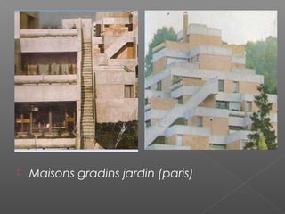  Maisons gradins jardin (paris)
 
