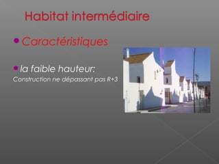 Caractéristiques
la faible hauteur:
Construction ne dépassant pas R+3
 