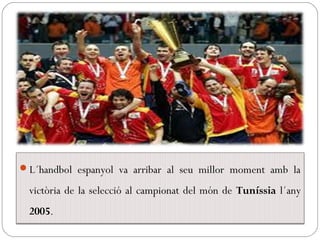 L´handbol espanyol va arribar al seu millor moment amb la
victòria de la selecció al campionat del món de Tuníssia l´any
...