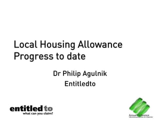 Local Housing Allowance
Progress to date
        Dr Philip Agulnik
           Entitledto
 