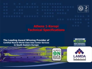 Athens 1-Koropi Technical Specifications The Leading Award Winning Provider of Certified Neutral World-Class Data Center Services in South Eastern Europe 