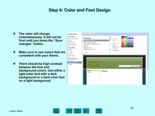 Step 4: Color and Font Design The color will change instantaneously. It will not be final until you press the “Save changes” button. Make sure to use colors that are consistent with your theme. There should be high contrast between the font and background colors. Use either a light color font with a dark background or a dark color font on a light background. 