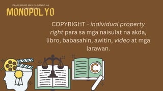 COPYRIGHT - individual property
right para sa mga naisulat na akda,
libro, babasahin, awitin, video at mga
larawan.
PAMILIHANG MAY DI-GANAP NA
KOMPETISYON
 