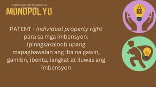 PATENT - individual property right
para sa mga imbensyon.
Ipinagkakaloob upang
mapagbawalan ang iba na gawin,
gamitin, ibenta, iangkat at iluwas ang
imbensyon
PAMILIHANG MAY DI-GANAP NA
KOMPETISYON
 
