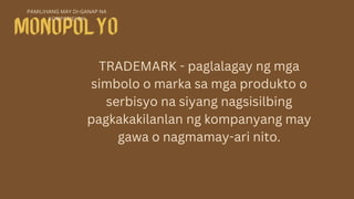 TRADEMARK - paglalagay ng mga
simbolo o marka sa mga produkto o
serbisyo na siyang nagsisilbing
pagkakakilanlan ng kompanyang may
gawa o nagmamay-ari nito.
PAMILIHANG MAY DI-GANAP NA
KOMPETISYON
 