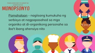 Pamahalaan - nagiisang kumukuha ng
serbisyo at nagpapasahod sa mga
organiko at di-organikong personahe sa
iba't ibang ahensiya nito
PAMILIHANG MAY DI-GANAP NA
KOMPETISYON
 