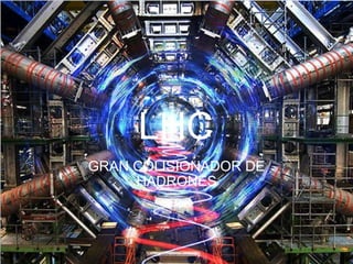 LHC GRAN COLISIONADOR DE HADRONES 