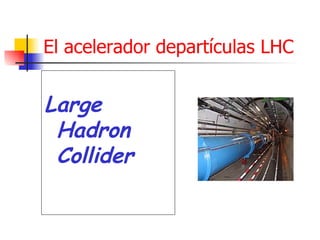 El acelerador  departículas  LHC ,[object Object]