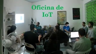 Oficina de 
IoT
 