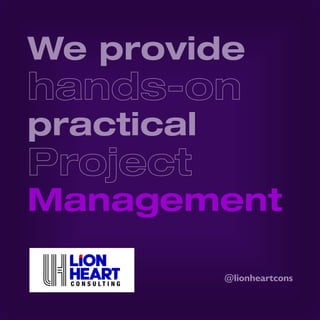 We provide
hands-onhands-on
practical
ProjectProject
Management
@lionheartcons
 