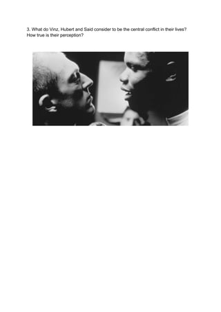 3. What do Vinz, Hubert and Said consider to be the central conflict in their lives?
How true is their perception?
 