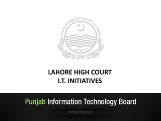 www.pitb.gov.pk
Industry
Support
Mobile
Monitoring
LAHORE HIGH COURT
I.T. INITIATIVES
 