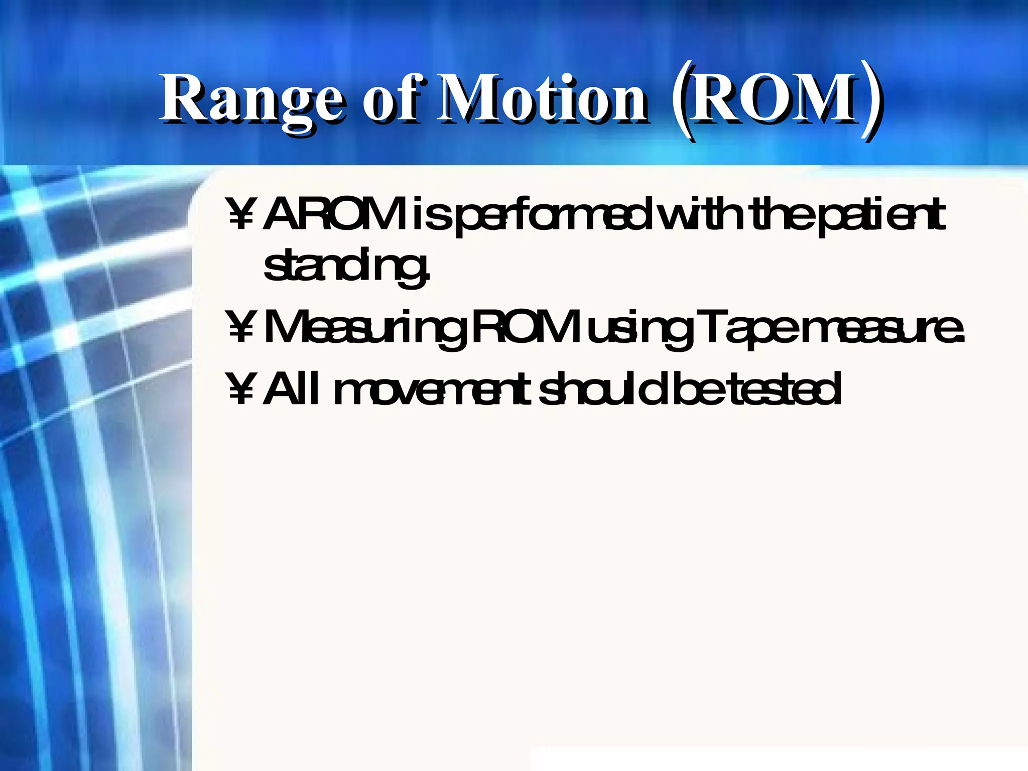 AROM is performed with the patient standing.  Measuring ROM using Tape measure. All movement should be tested Range of Motion (ROM) 