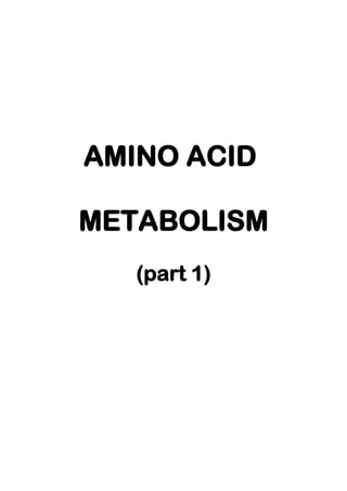 AMINO ACID
METABOLISM
(part 1)
 