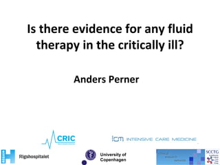 Is there evidence for any fluid
therapy in the critically ill?
University of
Copenhagen
Anders Perner
 