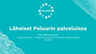 Läheiset Peluurin palveluissa
Inka Silvennoinen
Varjoista valoon – Riippuvuus yksilön ja läheisen näkökulmasta
5.5.2022
 