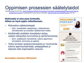 Oppimisen prosessien säätelytaidot
Kati Mäenpää (CC BY-SA): oamk.fi/oamkjournal/2022/monipuoliset-motivaation-saatelystrat...