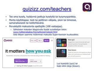 Quiz-kyselyn luominen
• Anna kyselyn taustatiedot. Maksutta luodut Quizizz-kyselyt ovat julkisia.
• Lisää omat kysymykset ...