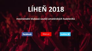 LÍHEŇ 2018
mezinárodní klubová soutěž amatérských hudebníků
 