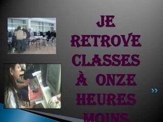 Je  retroveclasses  à  onzeheuresmoinsvingt.