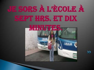 Je sors à l’ècole à sept hrs. Et dix minutes.